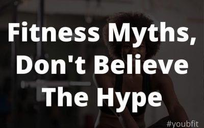 Fitness Myths, Don’t Believe The Hype